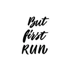 Fototapeta na wymiar But first run. Hand drawn inspirational and motivational quote about sport. Vector isolated typography design element for cards, posters and print. 