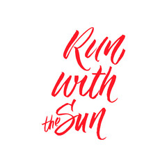 Run with the sun. Hand drawn inspirational and motivational quote about sport. Vector isolated typography design element for cards, posters and print. 