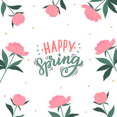 Happy spring hand drawn lettering on floral background. Flowers template. Peony card.