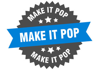 make it pop sign. make it pop circular band label. round make it pop sticker