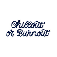 Hand drawn lettering card. The inscription: Chillout or burnout. Perfect design for greeting cards, posters, T-shirts, banners, print invitations. Monoline style.