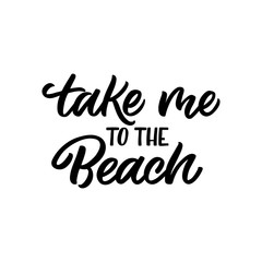 Hand drawn lettering funny quote. The inscription: take me to the beach. Perfect design for greeting cards, posters, T-shirts, banners, print invitations.
