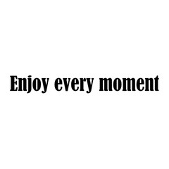 Beautiful phrase Enjoy every moment for applying to t-shirts. Stylish and modern design for printing on clothes and things. Inspirational phrase. Motivational call for placement on posters and vinyl.