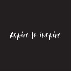 Phrase aspire to inspire for applying to t-shirts. Stylish and modern design for printing on clothes and things. Inspirational phrase. Motivational call for placement on posters and vinyl stickers.