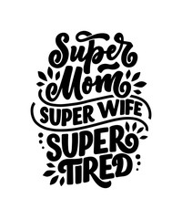 Mommy lifestyle slogan in hand drawn style. Super mom, super wife, super tired illustration. Humorous textile print or poster with lettering quote. Mothers day greeting card design. Vector