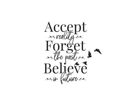 Accept Reality, Forget The Past, Believe In Future, Vector. Wording Design, Lettering. Motivational, Inspirational, Positive, Life Quotes And Affirmation. Wall Art, Artwork, Wall Decals, Poster Design