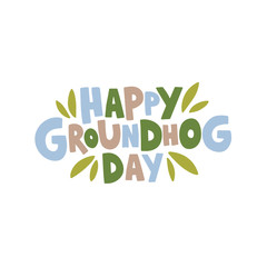 Happy Groundhog Day vector illustration. Hand drawn lettering with green leaves.