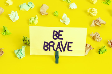 Handwriting text writing Be Brave. Conceptual photo ready to face and endure danger or pain showing...