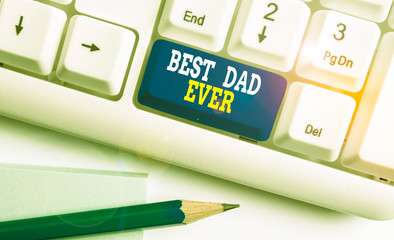 Writing note showing Best Dad Ever. Business concept for Appreciation for your father love feelings...