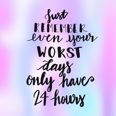 Inspirational Typographic Quote - Just remember even your worst days only have 24 hours with beautiful background