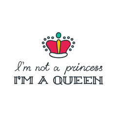 I'm not a princess I'm a queen. Hand drawn lettering decorated with a queen crown. Isolated objects on white background. Vector 8 EPS.