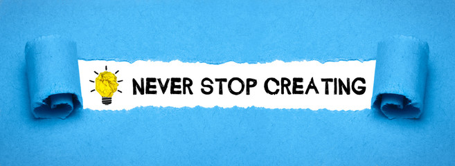 Never stop creating 