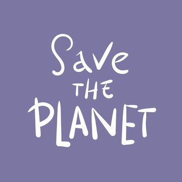 Handwritten calligraphy Save the planet . Save the earth, take earth, nature, our planet, ecology, Lettering for poster, background, postcard, banner, window. Print on cup, bag, shirt
