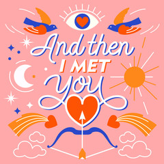 And then I met you - hand lettering inscription text to valentine design, love letter on a pink background. Stars, moon, sun, heart, dots, birds  decor.  Vector illustration