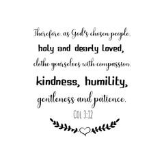Therefore, as God’s chosen people, holy and dearly loved, clothe yourselves with compassion, kindness, humility, gentleness and patience. Calligraphy saying for print. Vector Quote 