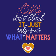 Love isn't blind, it just only sees what matters - hand lettering inscription text to valentine design, love phrase on a dark blue background. Vector illustration
