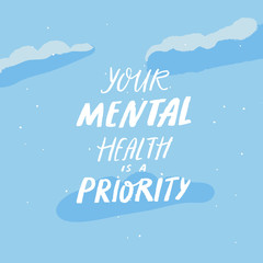 Your mental health is a priority. Handwritten saying about self care, positive quote for posters, journals and cards. Rought text on blue sky with clouds.