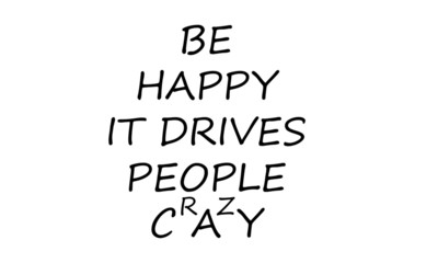 Be happy, it drives people crazy, Typography for T shirt graphics, poster, print, postcard and other uses