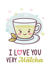 I love you very matcha. A Cup of matcha tea. Cute greeting card for Valentine's day. Kawaii style. Hand lettering quote. Vector illustration.