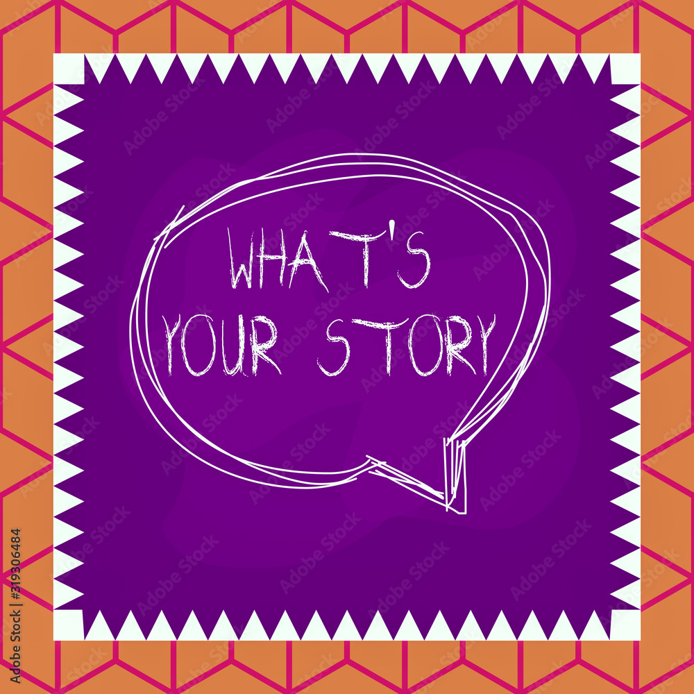 Poster conceptual hand writing showing what s your story. concept meaning asking someone tell me about hims