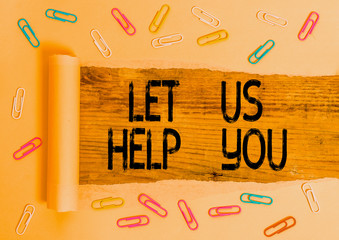 Conceptual hand writing showing Let Us Help You. Concept meaning Offering a service to someone to...