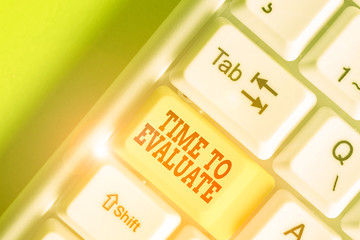 Text sign showing Time To Evaluate. Business photo showcasing judge something with respect to its worth or significance