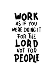 Work As If You Were Doing It For The Lord Not For People