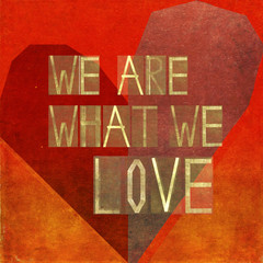We are what we love