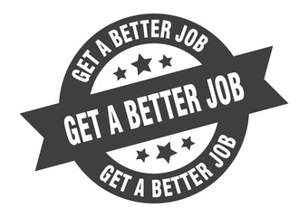 get a better job sign. get a better job round ribbon sticker. get a better job tag