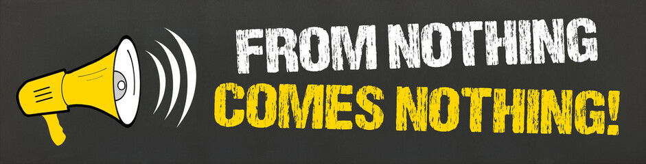 From nothing comes nothing! 