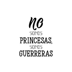 We are not princesses, we are warriors - in Spanish. Lettering. Ink illustration. Modern brush calligraphy.