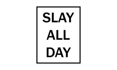 Slay all day, Typography for T shirt graphic, Poster, postcard, flyer or other uses