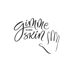 Gimme some skin vector lettering. Modern calligraphy. Inspirational quote. Friendly slang slogan. Positive phrase for lifestyle poster