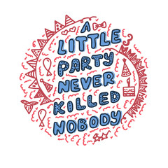 A little party never killed nobody quote. Inspirational friday typographic. Calligraphic menu symbol. Trendy drawing concept. Inspiration funny slogan