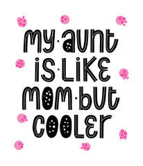 My Aunt Is Like mom but cooler. New baby typo banner. Kid typography announcement. Hand written trendy vector illustration. Modern graphic newborn slogan