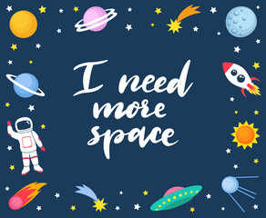 Fototapeta na wymiar I need more space lettering quote on cute colorful background template with space mars stars planets ufo rockets spaceships satellite and comet on dark background. Vector illustration, frame for kids