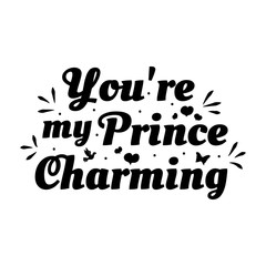 Love phrase “You're my Prince Charming“. Hand drawn typography poster. Romantic postcard. Love greeting cards vector illustration on white background