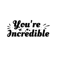 Love phrase “You're incredible“. Hand drawn typography poster. Romantic postcard. Love greeting cards vector illustration on white background