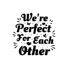 Love phrase “We're perfect for each other“. Hand drawn typography poster. Romantic postcard. Love greeting cards vector illustration on white background