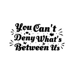 Love phrase “You can't deny what's between us“. Hand drawn typography poster. Romantic postcard. Love greeting cards vector illustration on white background