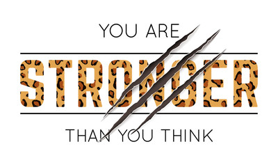 Vector illustration with You Are Stronger Than You Think slogan with leopard skin and animal claw scratches. T-shirt design, typography graphics for fashion print or poster. © Eireen