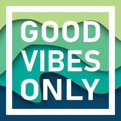 Good Vibes Only Text With Wavy Background. Motivational quote. Papercut design. Home decoration printable.