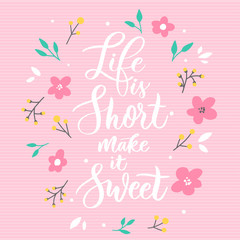 Life is short make it sweet.
