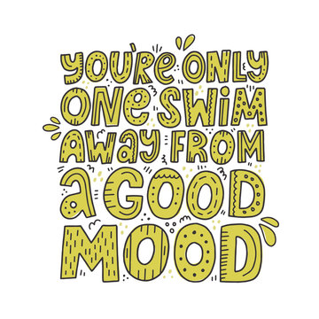 You're only one swim amay from a good mood quote. Motivational hand drawn vector lettering with abstract decoration. Slogan for swimming apparel, poster, flyer.