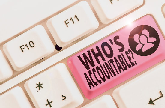 Writing note showing Who S Accountable. Business concept for answerable for something within one power or control