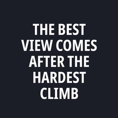 The best view comes after the hardest climb - Motivational quotes