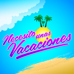 Necesito unas Vacaciones, I Need Some Vacations spanish text, vector lettering.
