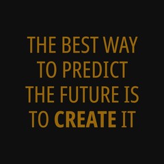 The best way to predict the future is to create it - Motivational quotes