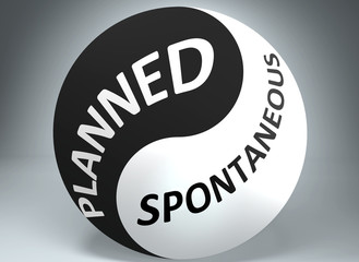 Planned and spontaneous in balance - pictured as words Planned, spontaneous and yin yang symbol, to show harmony between Planned and spontaneous, 3d illustration