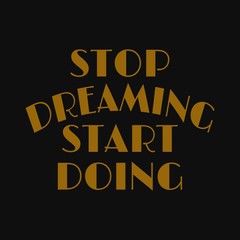 Stop dreaming start doing. Motivational quotes